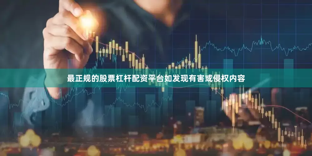 最正规的股票杠杆配资平台如发现有害或侵权内容
