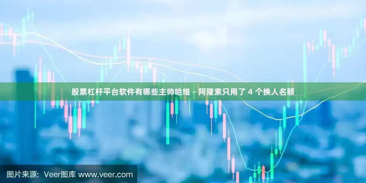 股票杠杆平台软件有哪些主帅哈维 - 阿隆索只用了 4 个换人名额