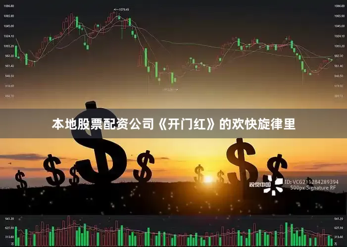 本地股票配资公司《开门红》的欢快旋律里