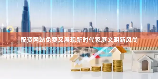 配资网站免费又展现新时代家庭文明新风尚